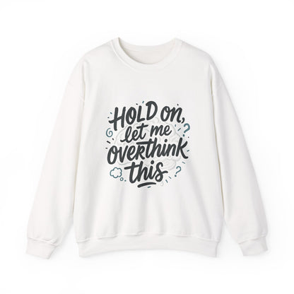Crewneck Sweatshirt - “Hold On, Let Me Overthink This” Cozy Graphic Pullover for Anxious Thinkers