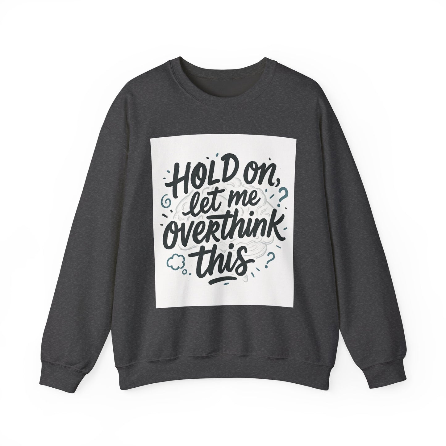Crewneck Sweatshirt - “Hold On, Let Me Overthink This” Cozy Graphic Pullover for Anxious Thinkers