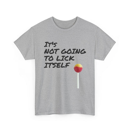 Funny Dirty Humor It's Not Going to Lick Itself T-Shirt, Sarcastic Graphic Tee, Naughty Joke Shirt, Rude Quote Top, Adult Humor Clothing