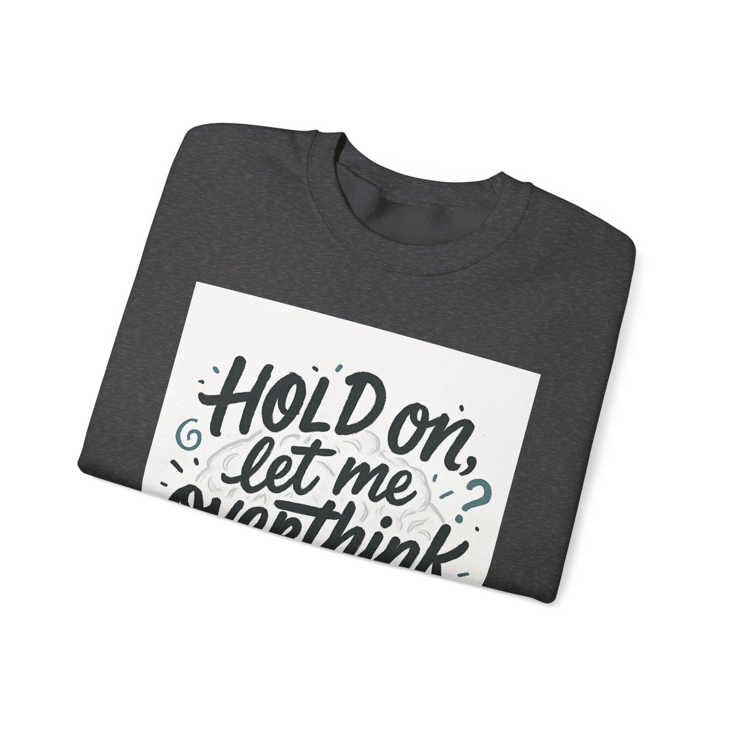 Crewneck Sweatshirt - “Hold On, Let Me Overthink This” Cozy Graphic Pullover for Anxious Thinkers