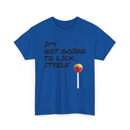 Funny Dirty Humor It's Not Going to Lick Itself T-Shirt, Sarcastic Graphic Tee, Naughty Joke Shirt, Rude Quote Top, Adult Humor Clothing