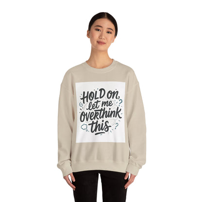 Crewneck Sweatshirt - “Hold On, Let Me Overthink This” Cozy Graphic Pullover for Anxious Thinkers