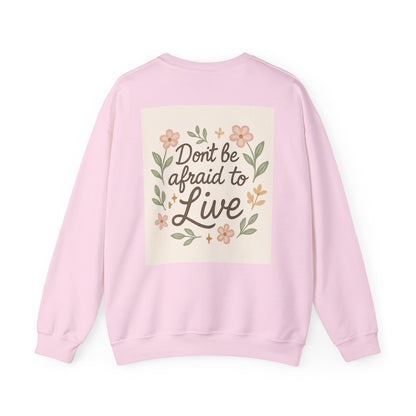 Inspirational "Don't Be Afraid to Live" Crewneck Sweatshirt