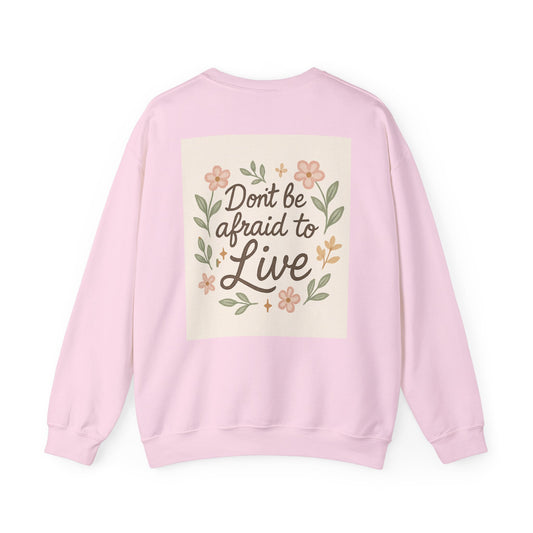 Inspirational "Don't Be Afraid to Live" Crewneck Sweatshirt